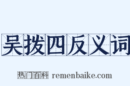 吴拨四反义词是什么意思的图片